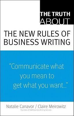 The Truth about the New Rules of Business Writing by Natalie Canavor, Claire Meirowitz