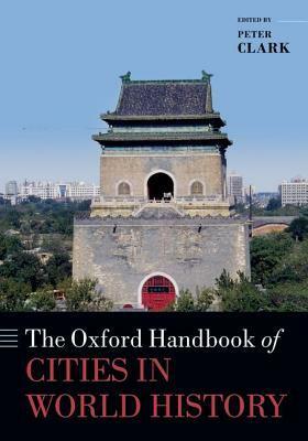 The Oxford Handbook of Cities in World History by Peter Clark