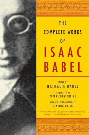 The Complete Works of Isaac Babel by Isaac Babel, Nathalie Babel, Peter Constantine