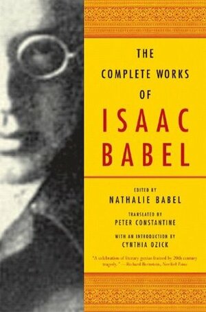 The Complete Works of Isaac Babel by Peter Constantine, Nathalie Babel, Isaac Babel