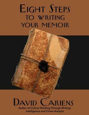 Eight Steps to Writing Your Memoir by David Cariens