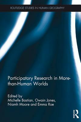 Participatory Research in More-Than-Human Worlds by Emma Roe, Niamh Moore, Owain Jones, Michelle Bastian