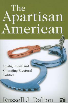 The Apartisan American: Dealignment and the Transformation of Electoral Politics by Russell J. Dalton