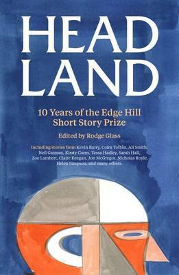 Head Land: 10 Years of the Edge Hill Short Story Prize by Rodge Glass