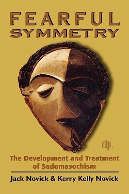 Fearful Symmetry: The Development and Treatment of Sadomasochism by Kerry Kelly Novick, Jack Novick