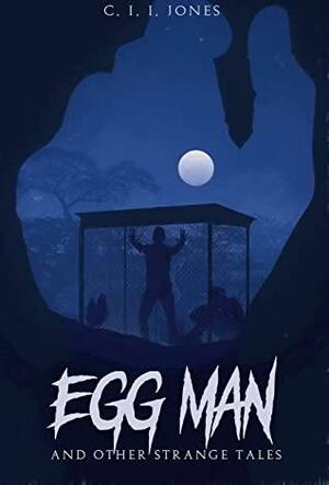 Egg Man: And Other Strange Tales by C.I.I. Jones