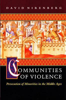 Communities of Violence: Persecution of Minorities in the Middle Ages by David Nirenberg