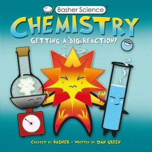 Basher Science: Chemistry: Getting a Big Reaction [With Poster] by Dan Green, Simon Basher