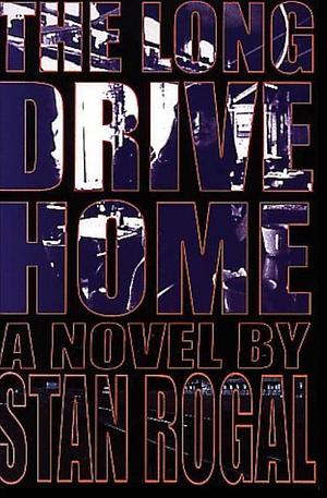 The Long Drive Home: A Novel by Stan Rogal