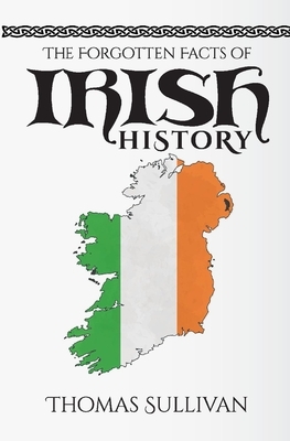 The Forgotten Facts of Irish History by Thomas Sullivan