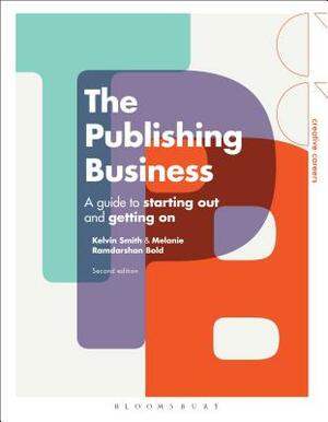 The Publishing Business: A Guide to Starting Out and Getting on by Kelvin Smith, Melanie Ramdarshan Bold