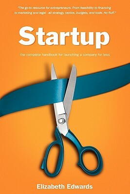 Startup: The Complete Handbook for Launching a Company for Less by Elizabeth Edwards