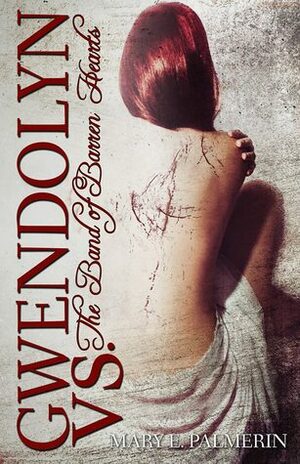 Gwendolyn vs. the Band of Barren Hearts by Mary E. Palmerin