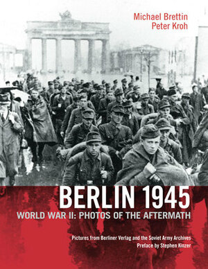 Berlin 1945: World War II: Photos of the Aftermath by Peter Kroh, Michael Brettin, Cindy Opitz