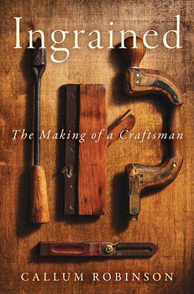 Ingrained: The Making of a Craftsman by Callum Robinson