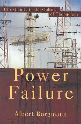Power Failure: Christianity in the Culture of Technology by Albert Borgmann