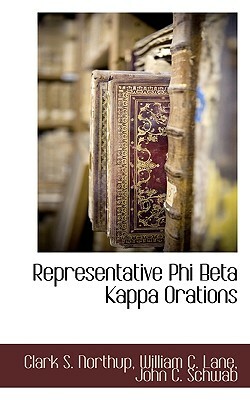 Representative Phi Beta Kappa Orations by John C. Schwab, Clark S. Northup, William C. Lane