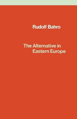 The Alternative in Eastern Europe by Rudolf Bahro