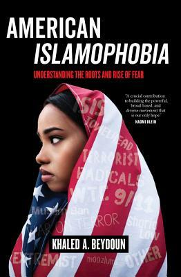 American Islamophobia: Understanding the Roots and Rise of Fear by Khaled A. Beydoun