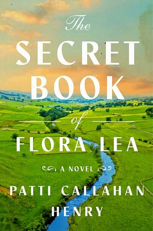 The Secret Book of Flora Lea by Patti Callahan Henry