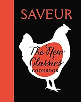 SAVEUR: The New Classics Cookbook: 1,000 Recipes + Expert Advice, Tips, and Tales by The Editors of Saveur Magazine