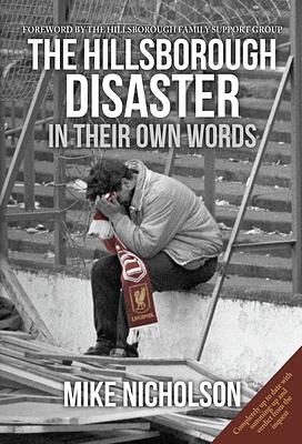 The Hillsborough Disaster: In Their Own Words by Mike Nicholson