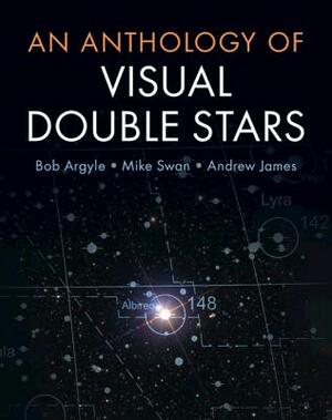 An Anthology of Visual Double Stars by Bob Argyle, Mike Swan, Andrew James