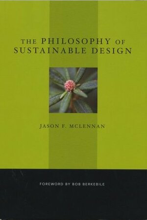 The Philosophy of Sustainable Design: The Future of Architecture by Jason F. McLennan
