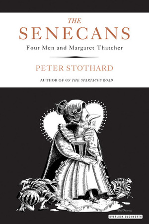 The Senecans: Four Men and Margaret Thatcher by Peter Stothard