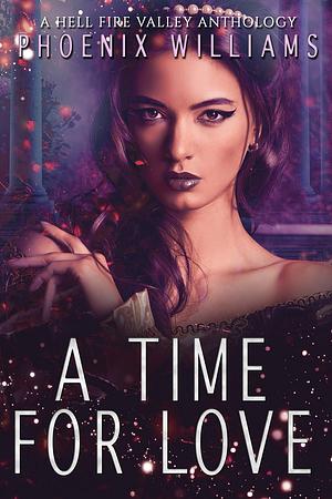 A Time For Love: A Hell Fire Valley Anthology by Phoenix Williams, Phoenix Williams