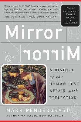 Mirror: A History of the Human Love Affair with Reflection by Mark Pendergrast
