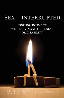 Sex-Interrupted: Igniting Intimacy While Living With Illness or Disability by Iris Zink, Jenny Palter