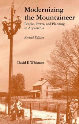 Modernizing Mountaineer: People, Power, Planning Appalachia by David E. Whisnant