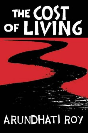The Cost Of Living: The Greater Common Good And The End Of Imagination by Arundhati Roy