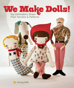 We Make Dolls!: Top Dollmakers Share Their SecretsPatterns by Jenny Doh