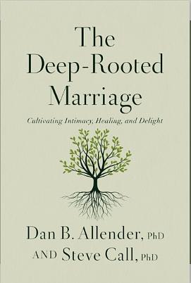 The Deep-Rooted Marriage: Cultivating Intimacy, Healing, and Delight by Dr. Steve Call, Dr. Dan B. Allender
