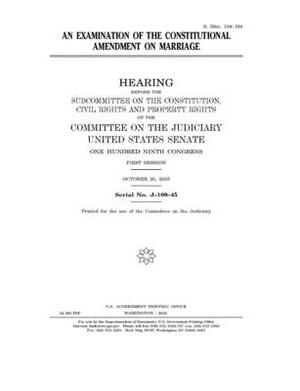 An examination of the constitutional amendment on marriage by United States Congress, United States Senate, Committee on the Judiciary (senate)