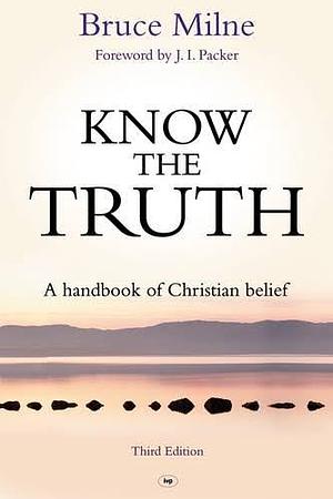 Know the Truth: A Handbook of Christian Belief by Bruce Milne