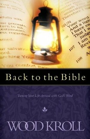 Back to the Bible: Turning Your Life Around with God's Word by Woodrow Kroll