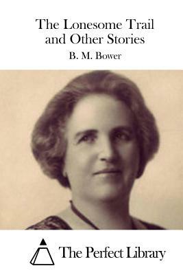 The Lonesome Trail and Other Stories by B. M. Bower