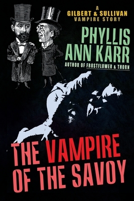 The Vampire of the Savoy: A Gilbert & Sullivan Vampire Story by Phyllis Ann Karr