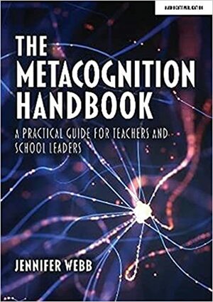 The Metacognition Handbook: A Practical Guide for Teachers and School Leaders by Jennifer Webb