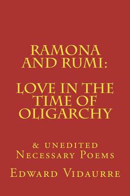 Ramona and rumi: Love in the Time of Oligarchy: & unedited Necessary Poems by Edward Vidaurre