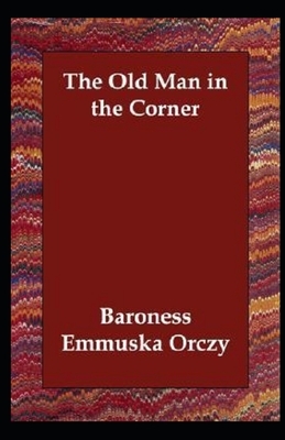 The Old Man in the Corner Illustrated by Baroness Orczy