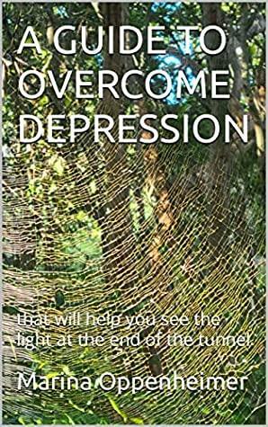 A Guide to Overcome Depression by Marina Oppenheimer