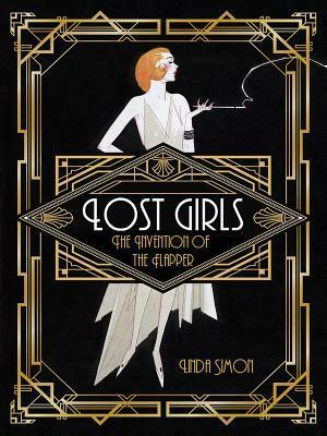 Lost Girls: The Invention of the Flapper by Linda Simon