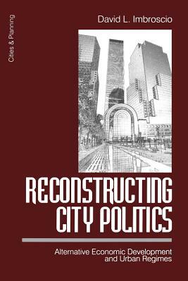 Reconstructing City Politics: Alternative Economic Development and Urban Regimes by David Imbroscio