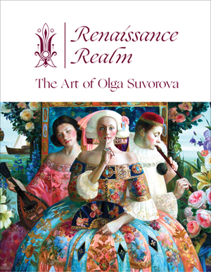 Renaissance Realm: The Art of Olga Suvorova by Michael Fishel