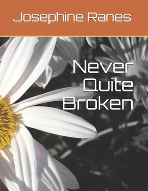 Never Quite Broken by Josephine L. a. Ranes, Steven Hand