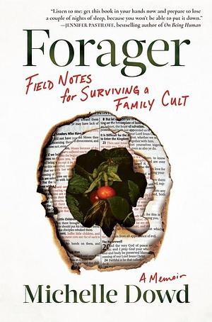 Forager: Field Notes for Surviving a Family Cult: a Memoir by Michelle Dowd, Michelle Dowd